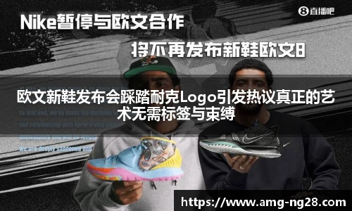 欧文新鞋发布会踩踏耐克Logo引发热议真正的艺术无需标签与束缚