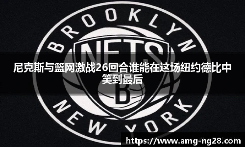 尼克斯与篮网激战26回合谁能在这场纽约德比中笑到最后